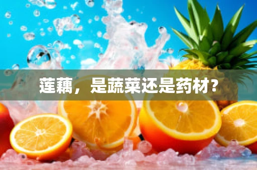 莲藕，是蔬菜还是药材？