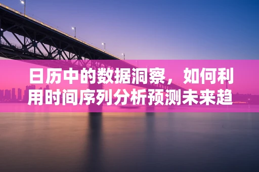 日历中的数据洞察，如何利用时间序列分析预测未来趋势？