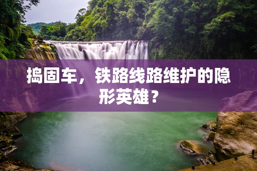 捣固车，铁路线路维护的隐形英雄？