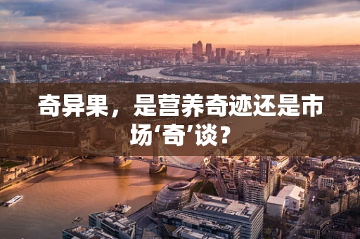 奇异果，是营养奇迹还是市场‘奇’谈？