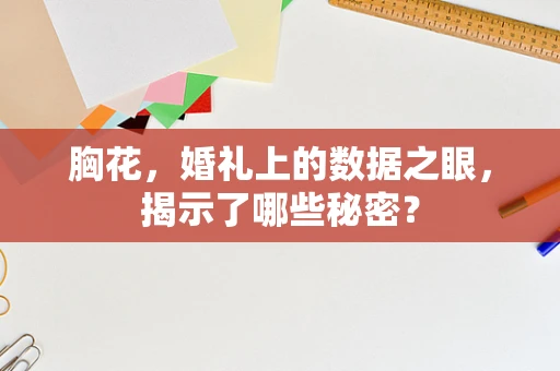 胸花，婚礼上的数据之眼，揭示了哪些秘密？