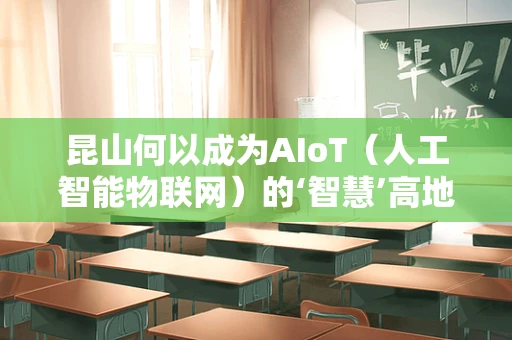 昆山何以成为AIoT（人工智能物联网）的‘智慧’高地？
