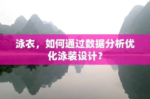泳衣，如何通过数据分析优化泳装设计？