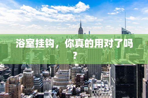 浴室挂钩，你真的用对了吗？
