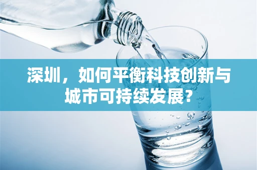 深圳，如何平衡科技创新与城市可持续发展？