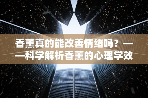 香薰真的能改善情绪吗？——科学解析香薰的心理学效应