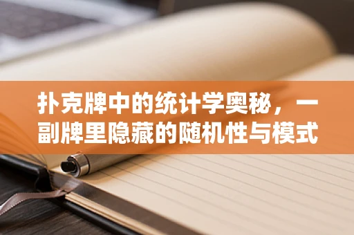 扑克牌中的统计学奥秘，一副牌里隐藏的随机性与模式？
