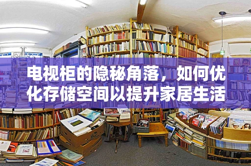 电视柜的隐秘角落，如何优化存储空间以提升家居生活品质？