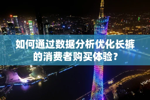 如何通过数据分析优化长裤的消费者购买体验？