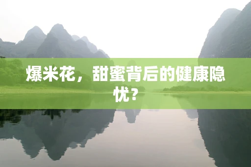爆米花，甜蜜背后的健康隐忧？