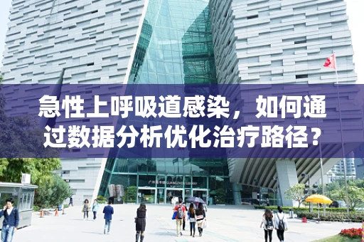 急性上呼吸道感染，如何通过数据分析优化治疗路径？