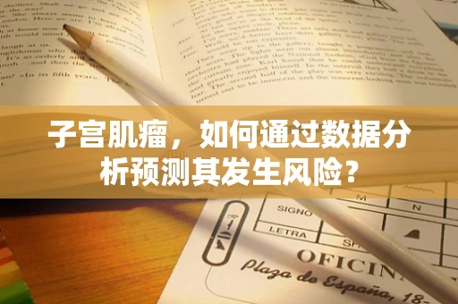 子宫肌瘤，如何通过数据分析预测其发生风险？