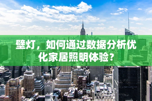 壁灯，如何通过数据分析优化家居照明体验？