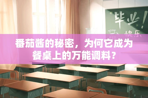 番茄酱的秘密，为何它成为餐桌上的万能调料？