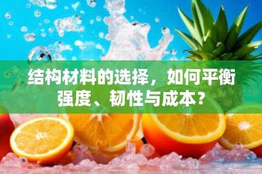 结构材料的选择，如何平衡强度、韧性与成本？