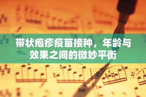 带状疱疹疫苗接种，年龄与效果之间的微妙平衡