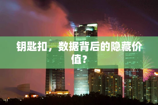 钥匙扣，数据背后的隐藏价值？