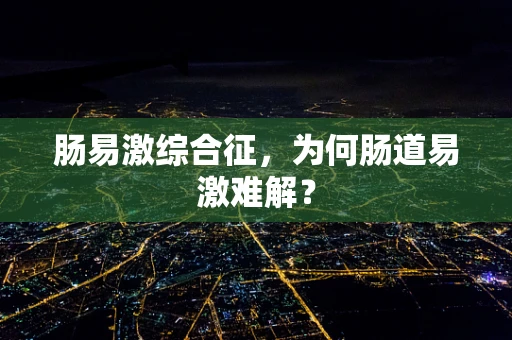 肠易激综合征，为何肠道易激难解？