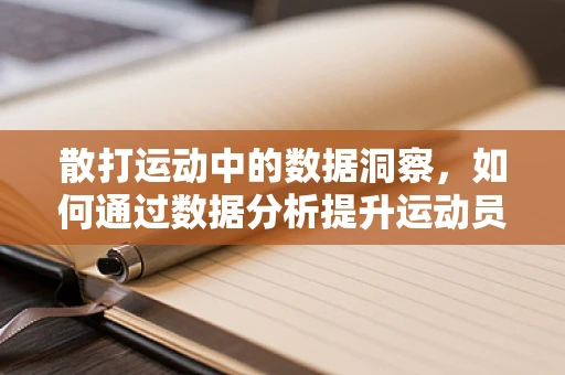 散打运动中的数据洞察，如何通过数据分析提升运动员表现？