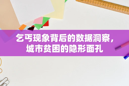 乞丐现象背后的数据洞察，城市贫困的隐形面孔