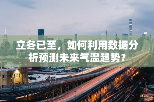 立冬已至，如何利用数据分析预测未来气温趋势？