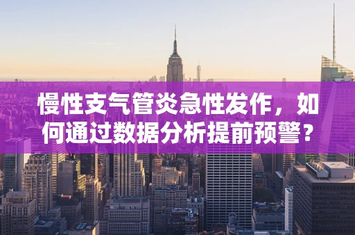 慢性支气管炎急性发作，如何通过数据分析提前预警？