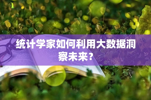 统计学家如何利用大数据洞察未来？