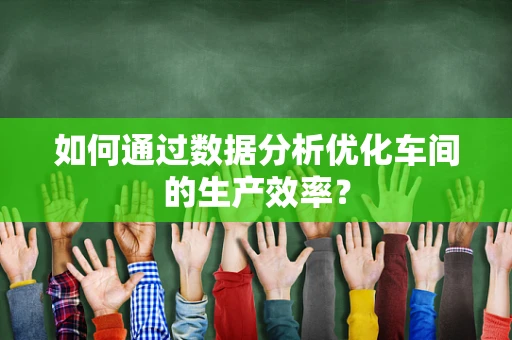 如何通过数据分析优化车间的生产效率？