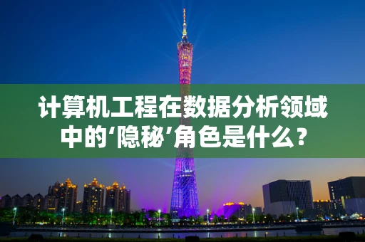 计算机工程在数据分析领域中的‘隐秘’角色是什么？