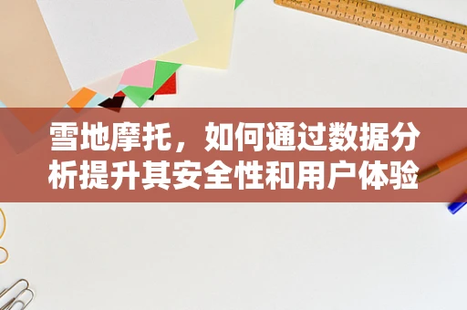 雪地摩托，如何通过数据分析提升其安全性和用户体验？