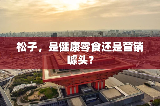 松子，是健康零食还是营销噱头？
