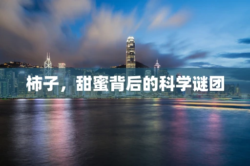 柿子，甜蜜背后的科学谜团