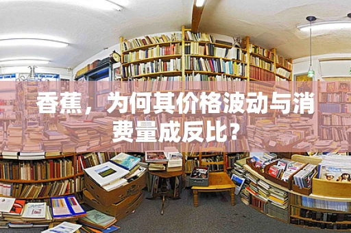香蕉，为何其价格波动与消费量成反比？