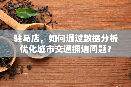 驻马店，如何通过数据分析优化城市交通拥堵问题？