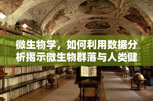 微生物学，如何利用数据分析揭示微生物群落与人类健康的复杂关系？