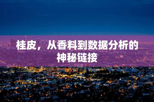 桂皮，从香料到数据分析的神秘链接
