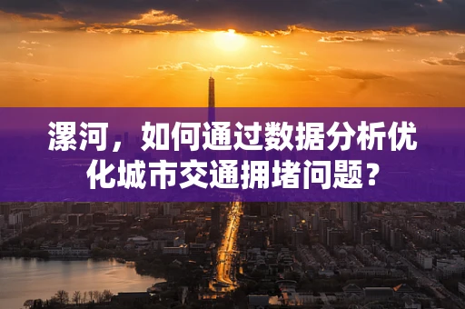 漯河，如何通过数据分析优化城市交通拥堵问题？