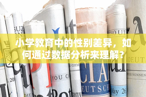 小学教育中的性别差异，如何通过数据分析来理解？