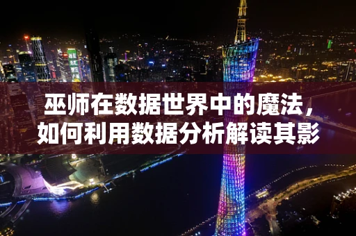 巫师在数据世界中的魔法，如何利用数据分析解读其影响力？