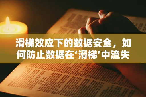 滑梯效应下的数据安全，如何防止数据在‘滑梯’中流失？