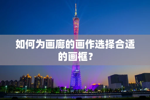 如何为画廊的画作选择合适的画框？