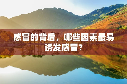 感冒的背后，哪些因素最易诱发感冒？