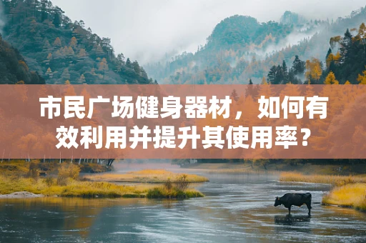 市民广场健身器材，如何有效利用并提升其使用率？