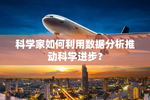 科学家如何利用数据分析推动科学进步？