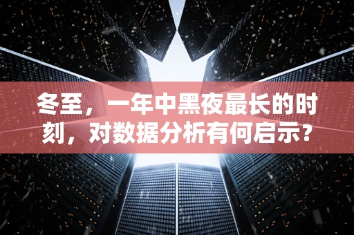 冬至，一年中黑夜最长的时刻，对数据分析有何启示？