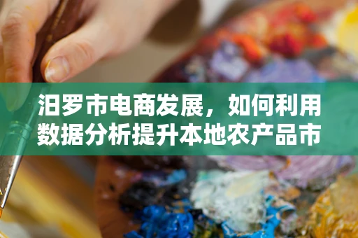 汨罗市电商发展，如何利用数据分析提升本地农产品市场竞争力？