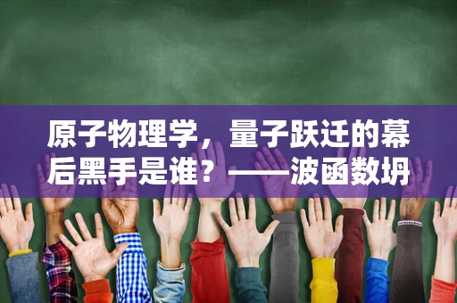原子物理学，量子跃迁的幕后黑手是谁？——波函数坍缩之谜