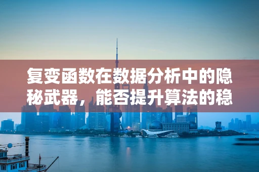 复变函数在数据分析中的隐秘武器，能否提升算法的稳定性和效率？