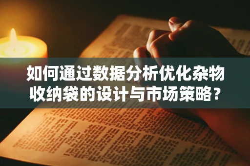 如何通过数据分析优化杂物收纳袋的设计与市场策略？