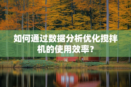如何通过数据分析优化搅拌机的使用效率？